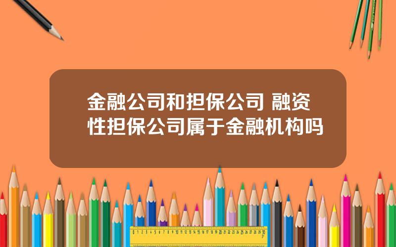 金融公司和担保公司 融资性担保公司属于金融机构吗